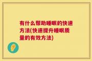 有什么帮助睡眠的快速方法(快速提升睡眠质量的有效方法)