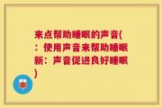 来点帮助睡眠的声音(：使用声音来帮助睡眠新：声音促进良好睡眠)
