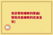 有欲帮助睡眠的歌曲(帮助改善睡眠的优美音乐)