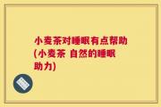 小麦茶对睡眠有点帮助(小麦茶 自然的睡眠助力)