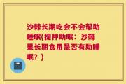 沙棘长期吃会不会帮助睡眠(提神助眠：沙棘果长期食用是否有助睡眠？)