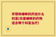 开帮助睡眠的药挂什么科室(改善睡眠的药物适合哪个科室治疗)