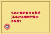 小米对睡眠有多大帮助(小米改善睡眠效果有多显著)