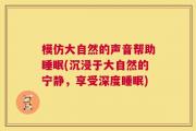 模仿大自然的声音帮助睡眠(沉浸于大自然的宁静，享受深度睡眠)