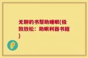 无聊的书帮助睡眠(极致放松：助眠利器书籍)