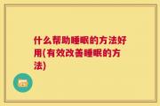 什么帮助睡眠的方法好用(有效改善睡眠的方法)