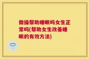 做操帮助睡眠吗女生正常吗(帮助女生改善睡眠的有效方法)