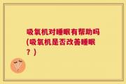 吸氧机对睡眠有帮助吗(吸氧机是否改善睡眠？)