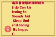 听声音能帮助睡眠吗为什么(Can Listening to Sounds Aid Sleep Understanding its Impact)