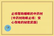止咳帮助睡眠的中药材(中药材助眠止咳：安心夜晚的秘密武器)