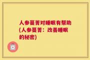 人参蔓菁对睡眠有帮助(人参蔓菁：改善睡眠的秘密)