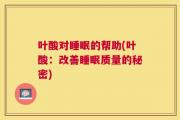 叶酸对睡眠的帮助(叶酸：改善睡眠质量的秘密)