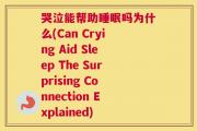 哭泣能帮助睡眠吗为什么(Can Crying Aid Sleep The Surprising Connection Explained)