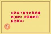 山药吃了有什么帮助睡眠(山药：改善睡眠的自然帮手)