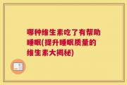 哪种维生素吃了有帮助睡眠(提升睡眠质量的维生素大揭秘)