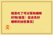 榴莲吃了可以帮助睡眠好物(榴莲：促进良好睡眠的秘密果实)