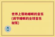 世界上帮助睡眠的音乐(调节睡眠的全球音乐秘笈)