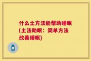 什么土方法能帮助睡眠(土法助眠：简单方法改善睡眠)