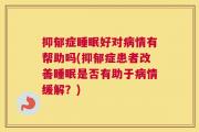 抑郁症睡眠好对病情有帮助吗(抑郁症患者改善睡眠是否有助于病情缓解？)