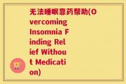 无法睡眠靠药帮助(Overcoming Insomnia Finding Relief Without Medication)