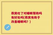 燕窝吃了对睡眠帮助吗有好处吗(燕窝有助于改善睡眠吗？)