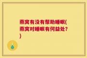 燕窝有没有帮助睡眠(燕窝对睡眠有何益处？)