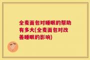 全麦面包对睡眠的帮助有多大(全麦面包对改善睡眠的影响)