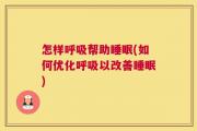 怎样呼吸帮助睡眠(如何优化呼吸以改善睡眠)