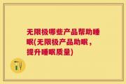 无限极哪些产品帮助睡眠(无限极产品助眠，提升睡眠质量)