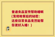普通食品宣传帮助睡眠(发现晚餐后的秘密：这些日常食品竟然能帮你更好入睡！)