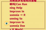 失眠跑步有帮助改善睡眠吗(Can Running Help Improve Insomnia → Running to Improve Insomnia Does It Work)