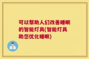 可以帮助人们改善睡眠的智能灯具(智能灯具助您优化睡眠)