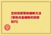 怎样按摩帮助睡眠方法(帮助改善睡眠的按摩技巧)