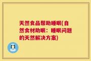 天然食品帮助睡眠(自然食材助眠：睡眠问题的天然解决方案)