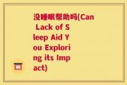 没睡眠帮助吗(Can Lack of Sleep Aid You Exploring its Impact)