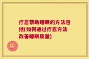 疗愈帮助睡眠的方法包括(如何通过疗愈方法改善睡眠质量)