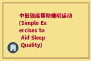 中低强度帮助睡眠运动(Simple Exercises to Aid Sleep Quality)