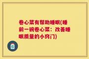 卷心菜有帮助睡眠(睡前一碗卷心菜：改善睡眠质量的小窍门)