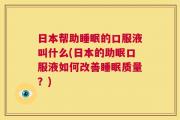 日本帮助睡眠的口服液叫什么(日本的助眠口服液如何改善睡眠质量？)