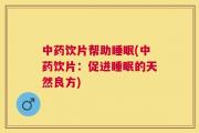 中药饮片帮助睡眠(中药饮片：促进睡眠的天然良方)