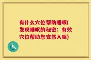 有什么穴位帮助睡眠(发现睡眠的秘密：有效穴位帮助您安然入眠)