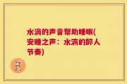 水滴的声音帮助睡眠(安睡之声：水滴的醉人节奏)