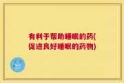 有利于帮助睡眠的药(促进良好睡眠的药物)