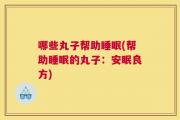 哪些丸子帮助睡眠(帮助睡眠的丸子：安眠良方)