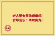 听古琴会帮助睡眠吗(古琴音乐：助眠良方)