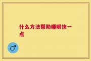 什么方法帮助睡眠快一点