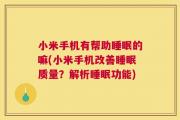 小米手机有帮助睡眠的嘛(小米手机改善睡眠质量？解析睡眠功能)