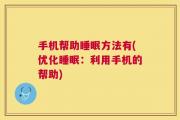 手机帮助睡眠方法有(优化睡眠：利用手机的帮助)