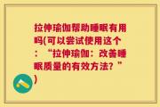 拉伸瑜伽帮助睡眠有用吗(可以尝试使用这个：“拉伸瑜伽：改善睡眠质量的有效方法？”)