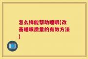怎么样能帮助睡眠(改善睡眠质量的有效方法)